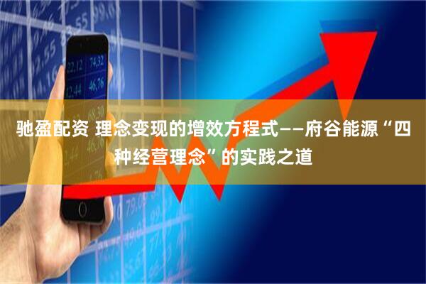 驰盈配资 理念变现的增效方程式——府谷能源“四种经营理念”的实践之道